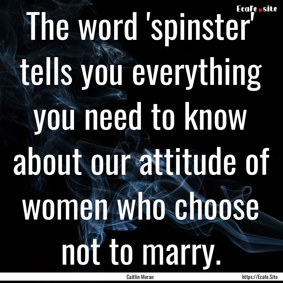 The word 'spinster' tells you everything.... : Quote by Caitlin Moran