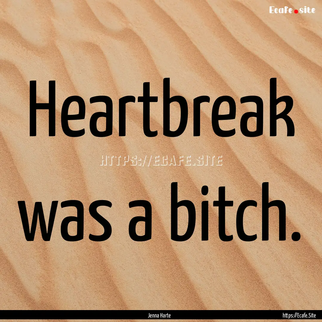 Heartbreak was a bitch. : Quote by Jenna Harte