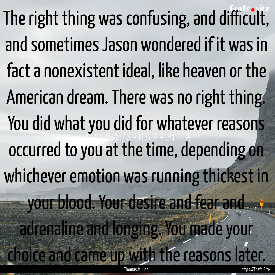 The right thing was confusing, and difficult,.... : Quote by Thomas Mullen