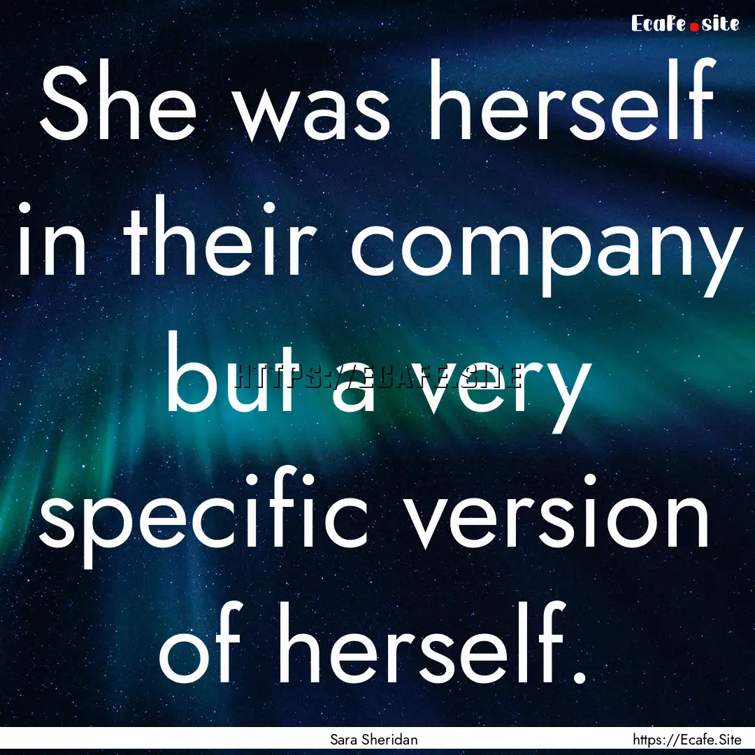 She was herself in their company but a very.... : Quote by Sara Sheridan