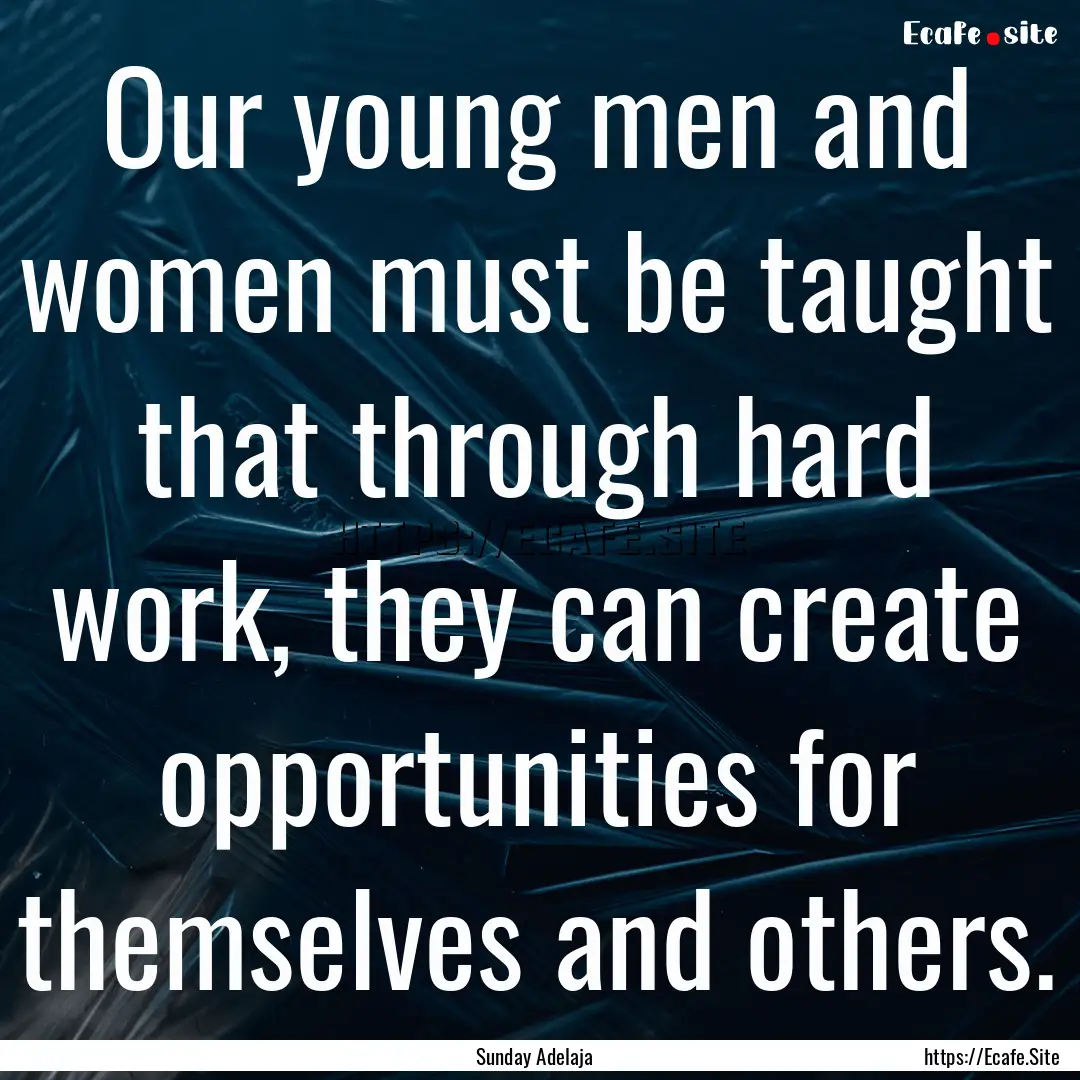 Our young men and women must be taught that.... : Quote by Sunday Adelaja