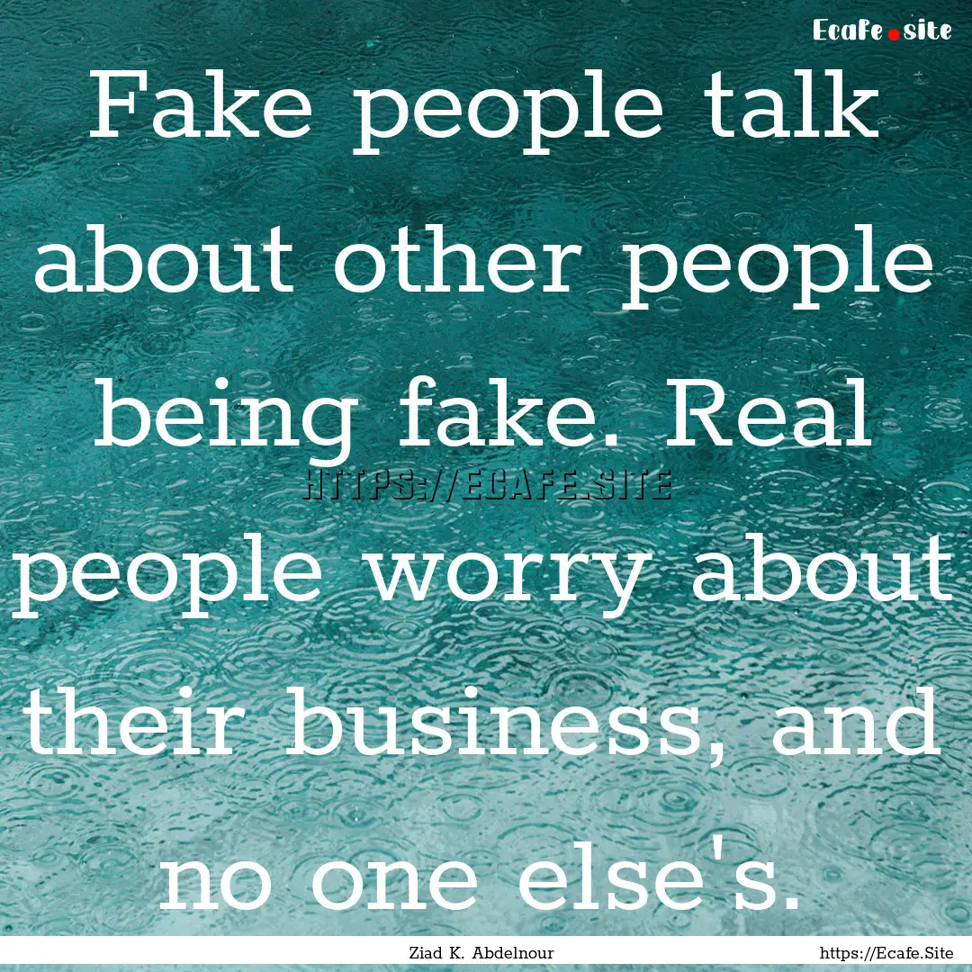 Fake people talk about other people being.... : Quote by Ziad K. Abdelnour