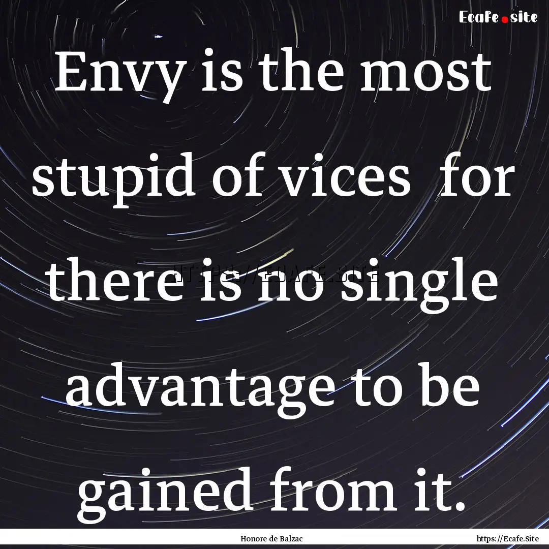 Envy is the most stupid of vices for there.... : Quote by Honore de Balzac