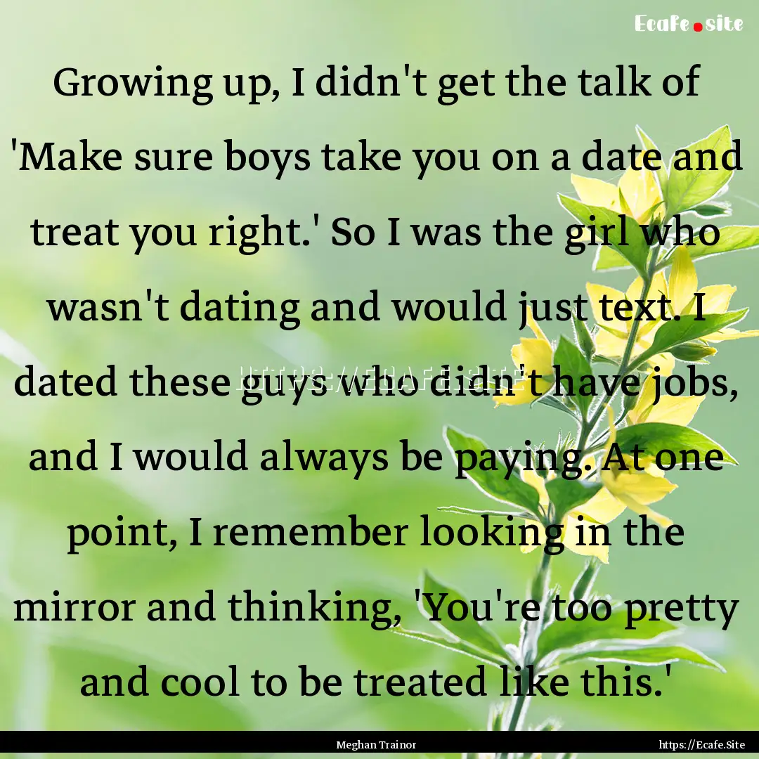 Growing up, I didn't get the talk of 'Make.... : Quote by Meghan Trainor