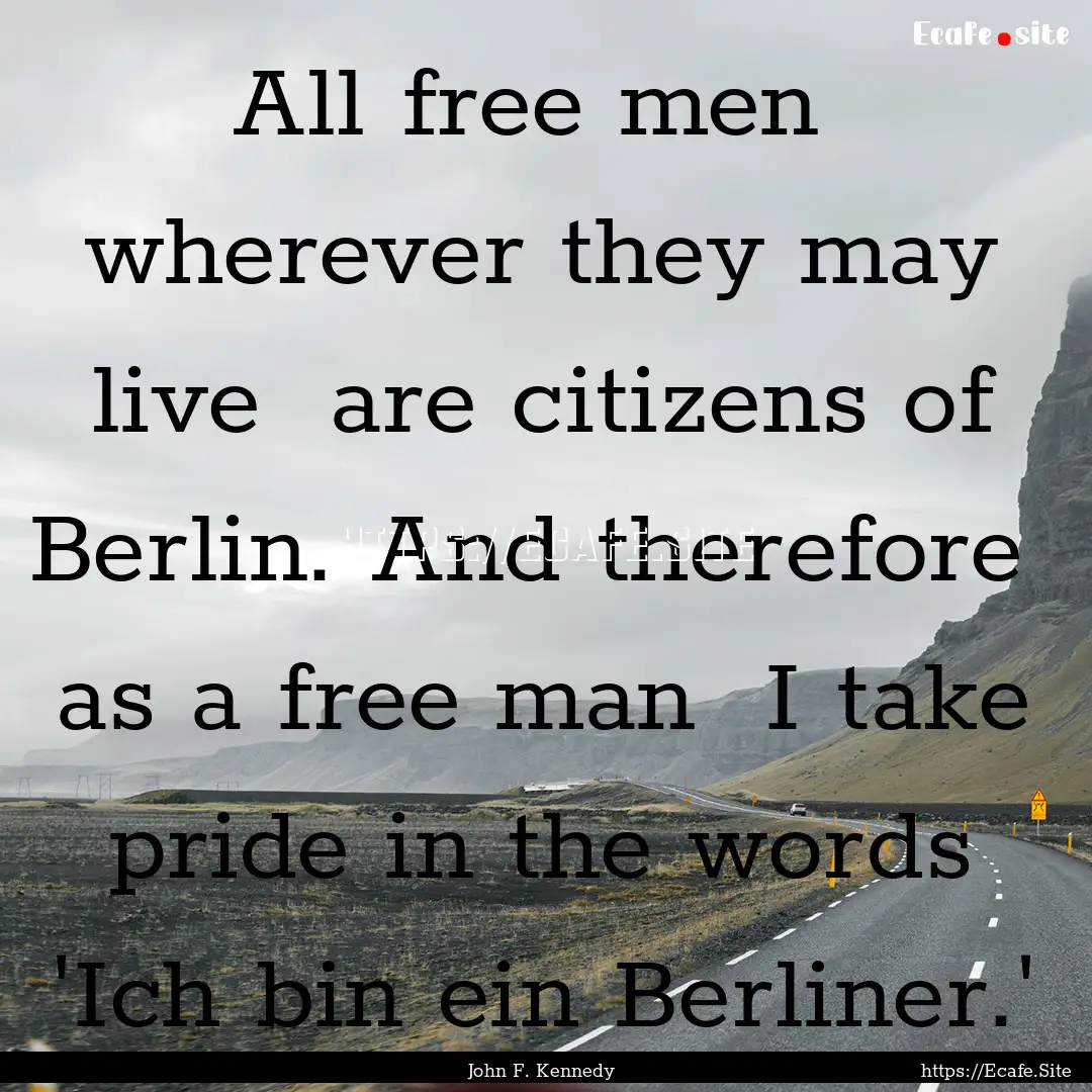 All free men wherever they may live are.... : Quote by John F. Kennedy