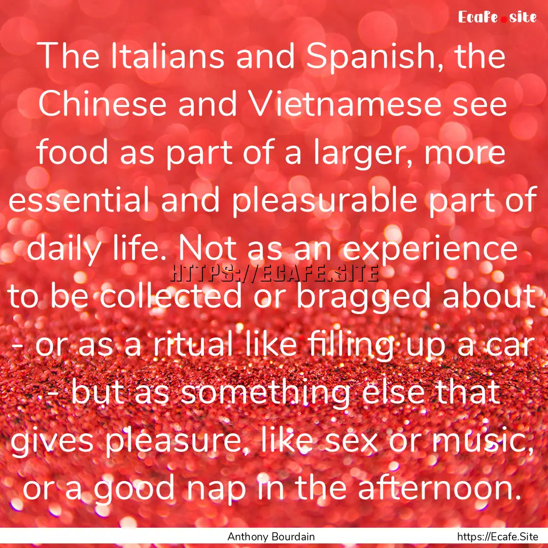 The Italians and Spanish, the Chinese and.... : Quote by Anthony Bourdain