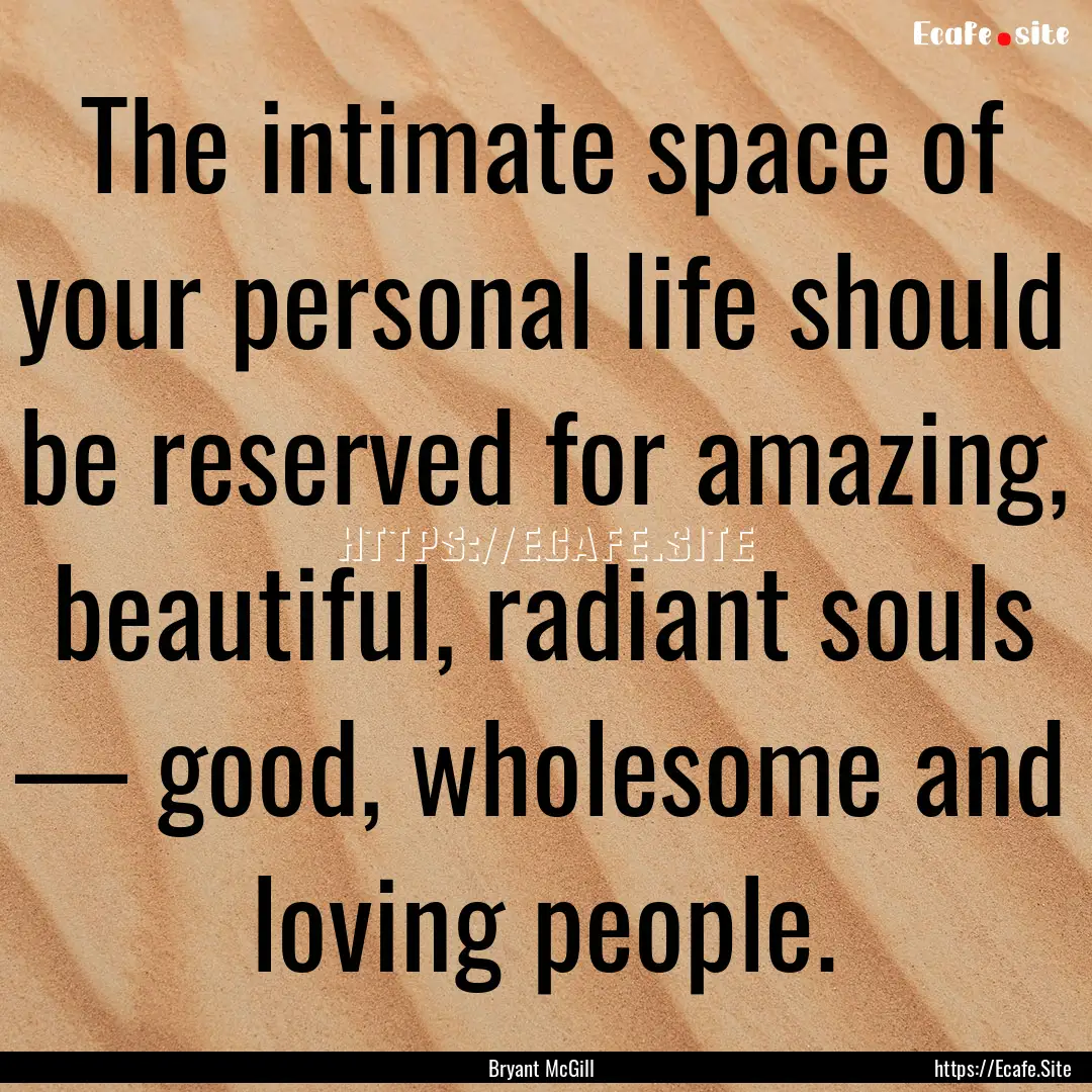 The intimate space of your personal life.... : Quote by Bryant McGill