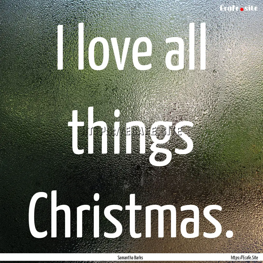 I love all things Christmas. : Quote by Samantha Barks