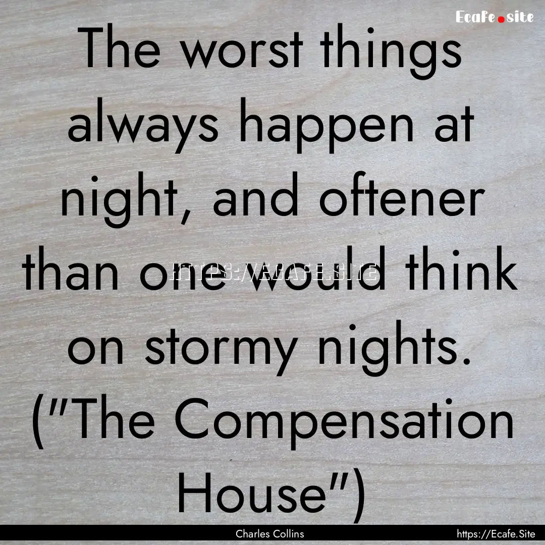 The worst things always happen at night,.... : Quote by Charles Collins