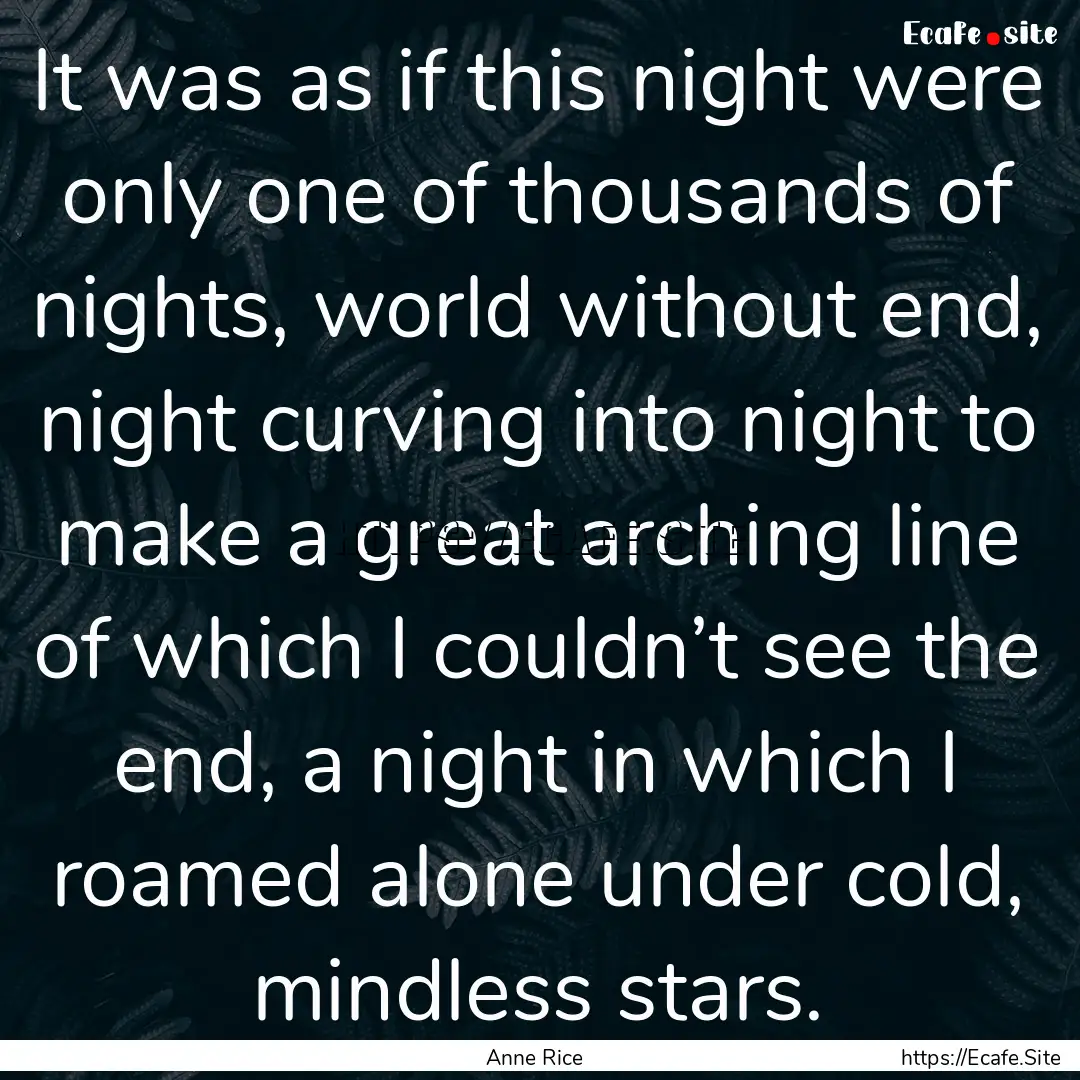 It was as if this night were only one of.... : Quote by Anne Rice