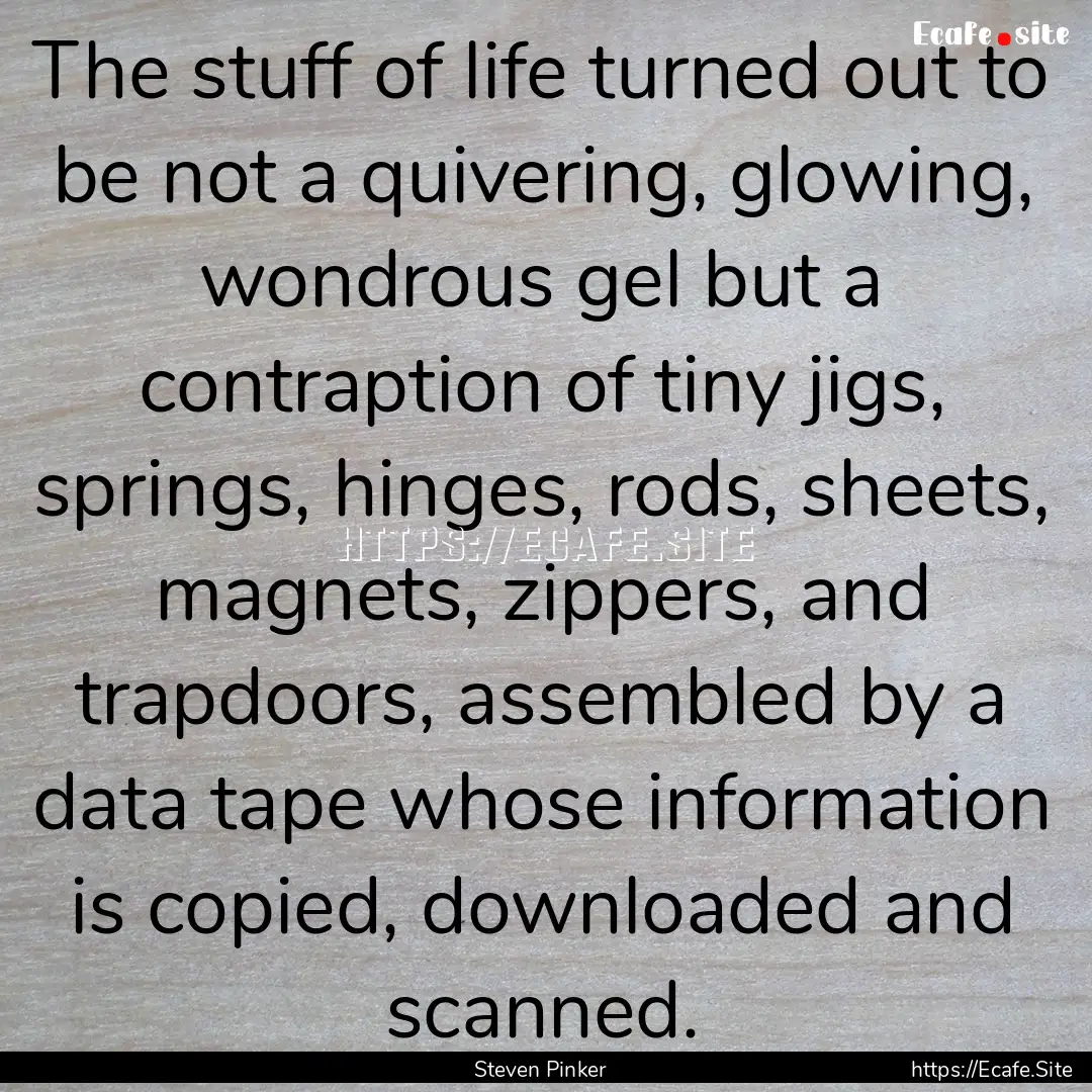 The stuff of life turned out to be not a.... : Quote by Steven Pinker