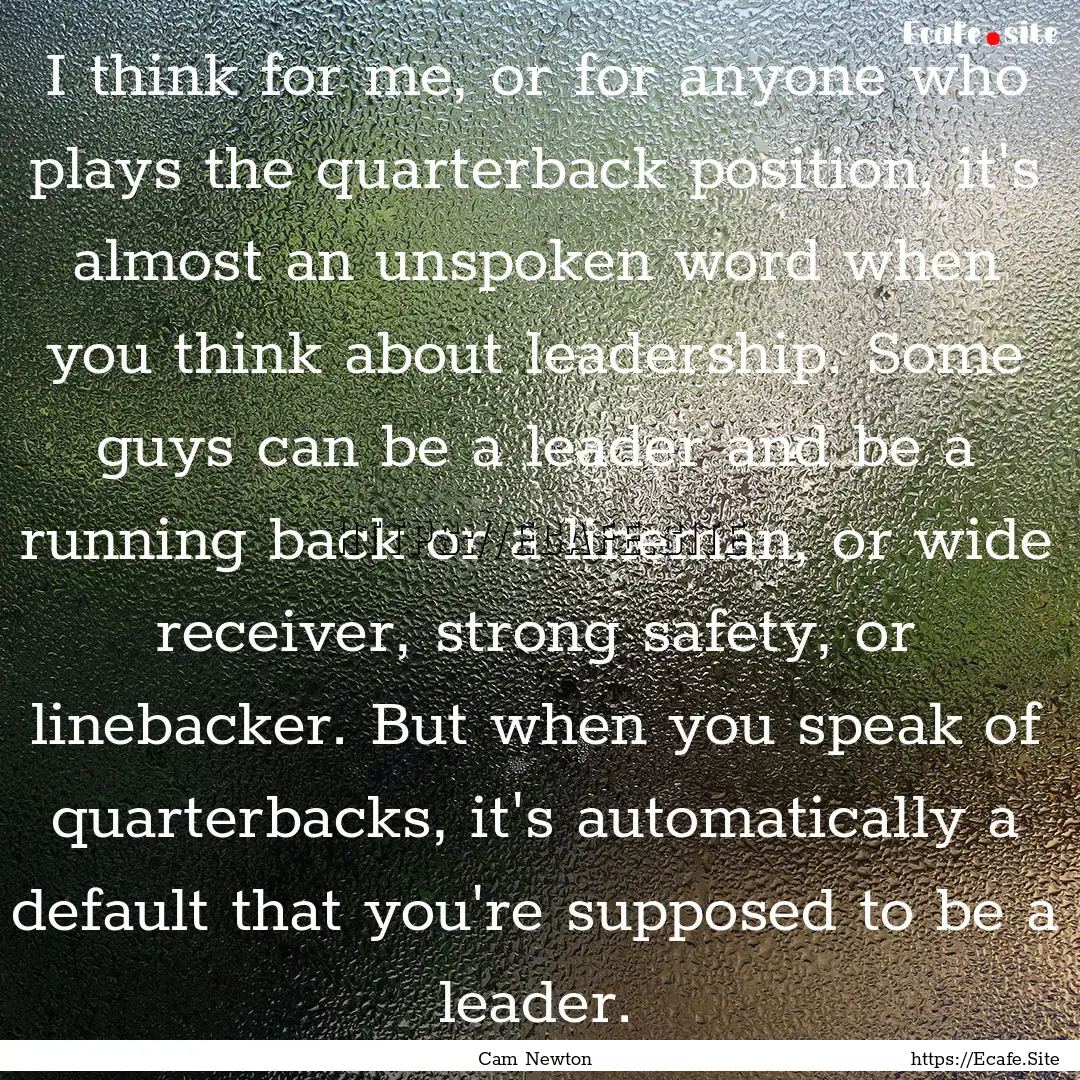 I think for me, or for anyone who plays the.... : Quote by Cam Newton