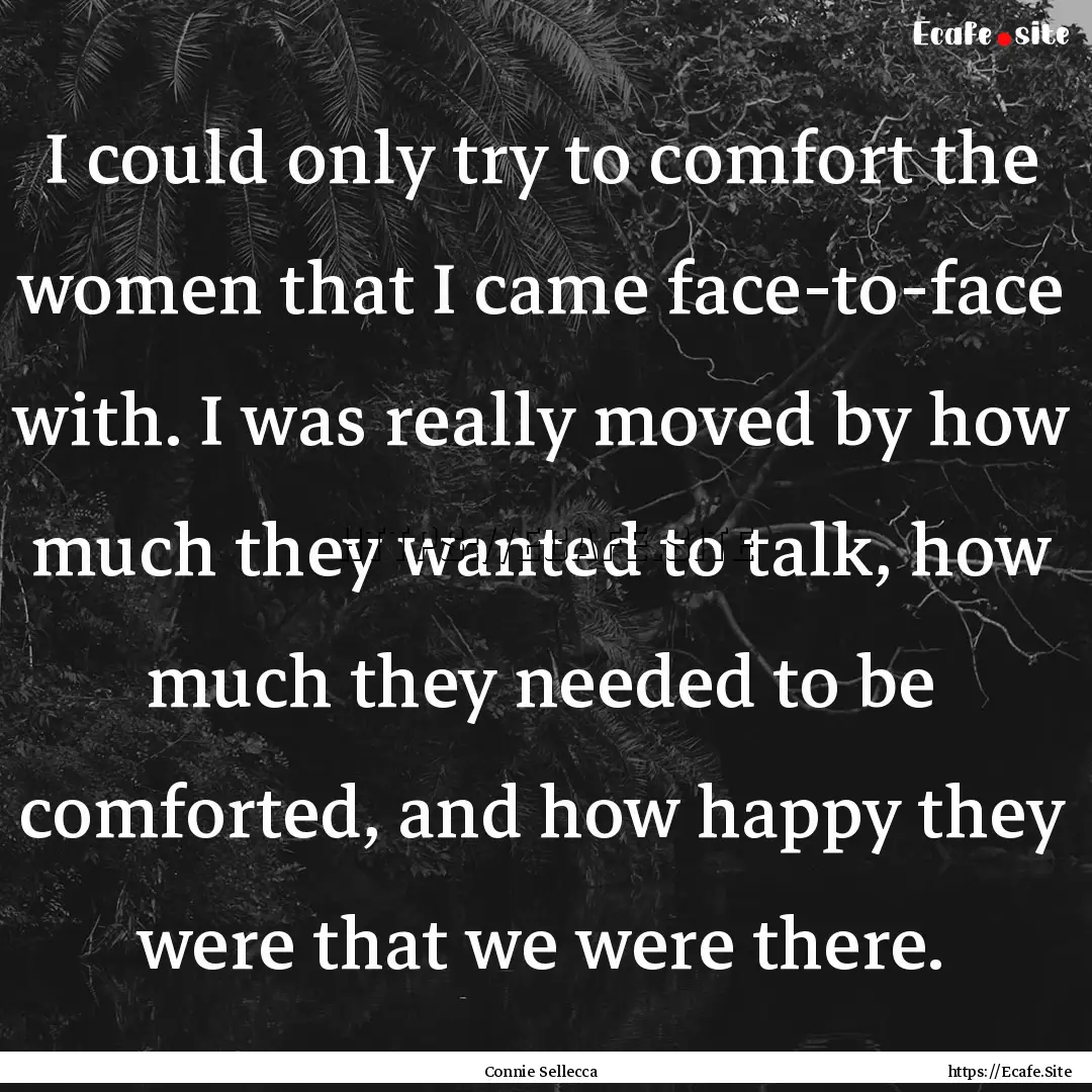 I could only try to comfort the women that.... : Quote by Connie Sellecca