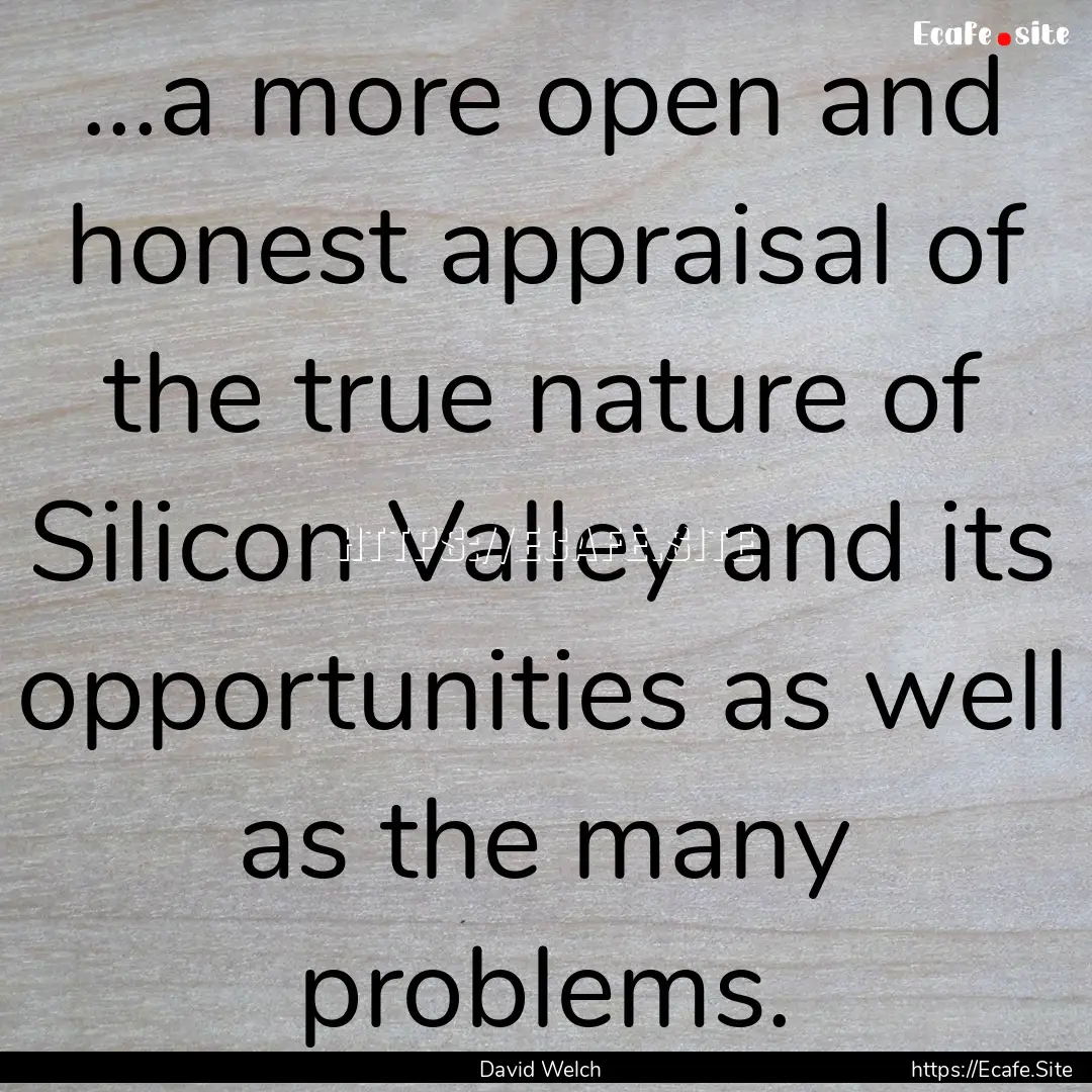 ...a more open and honest appraisal of the.... : Quote by David Welch