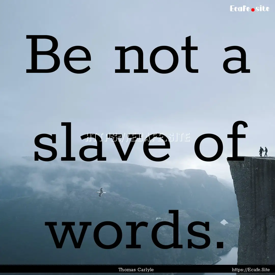 Be not a slave of words. : Quote by Thomas Carlyle