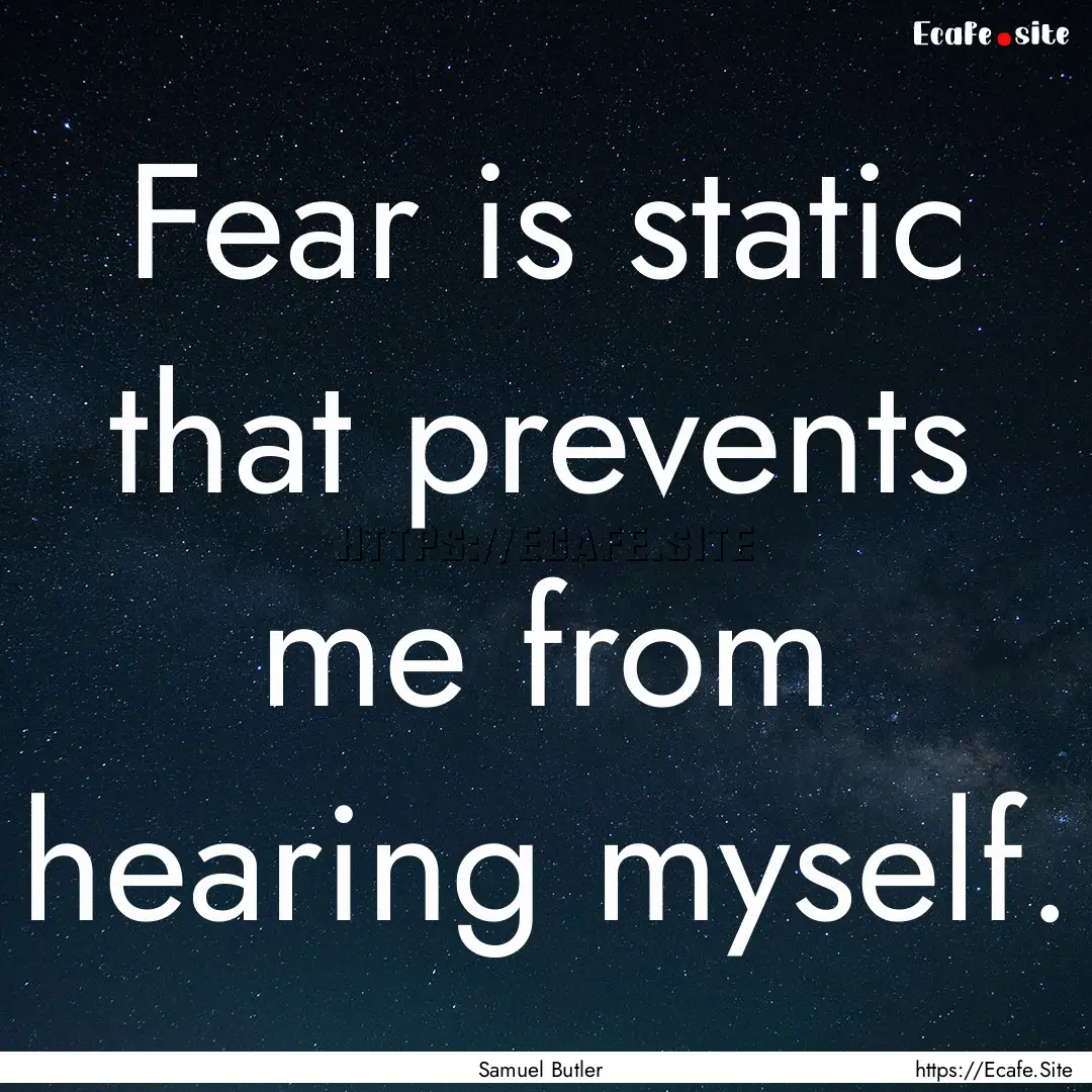 Fear is static that prevents me from hearing.... : Quote by Samuel Butler