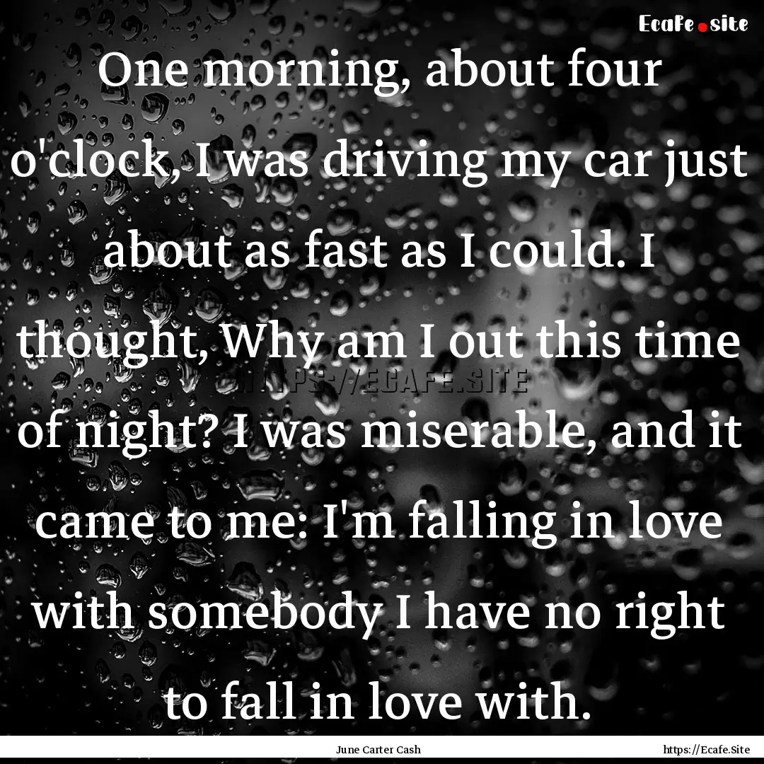 One morning, about four o'clock, I was driving.... : Quote by June Carter Cash