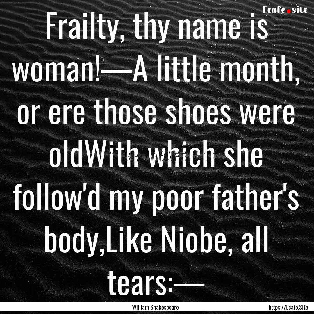 Frailty, thy name is woman!—A little month,.... : Quote by William Shakespeare