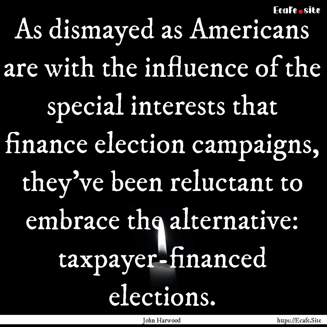 As dismayed as Americans are with the influence.... : Quote by John Harwood