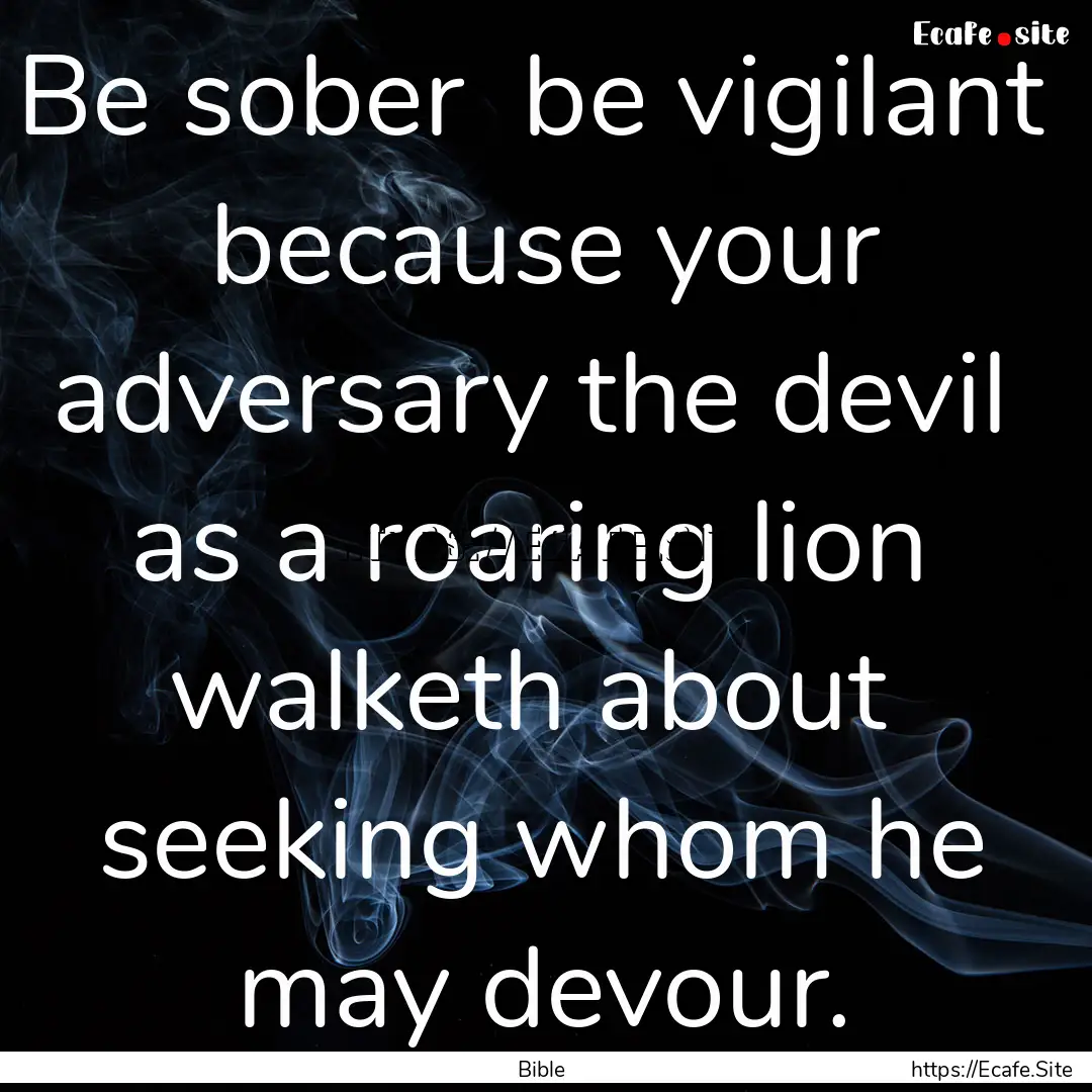 Be sober be vigilant because your adversary.... : Quote by Bible