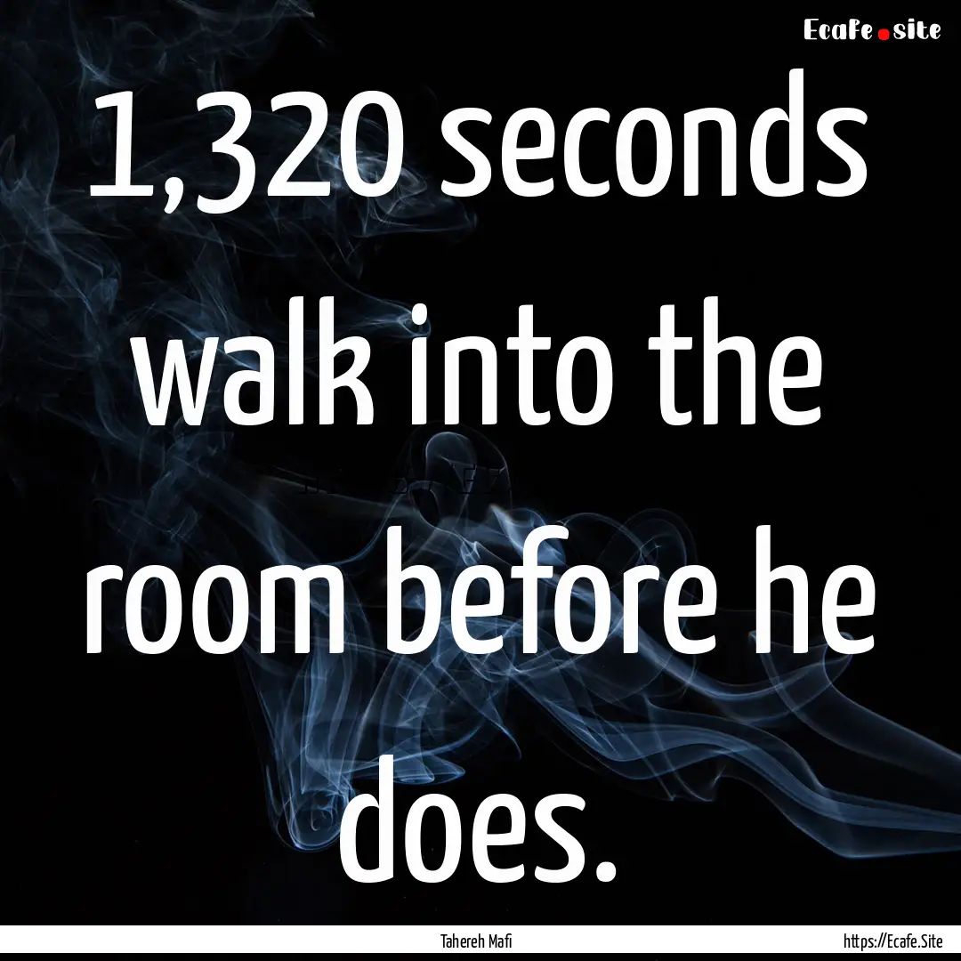 1,320 seconds walk into the room before he.... : Quote by Tahereh Mafi