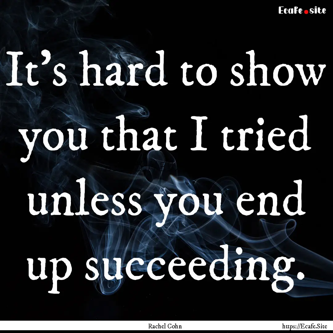 It's hard to show you that I tried unless.... : Quote by Rachel Cohn