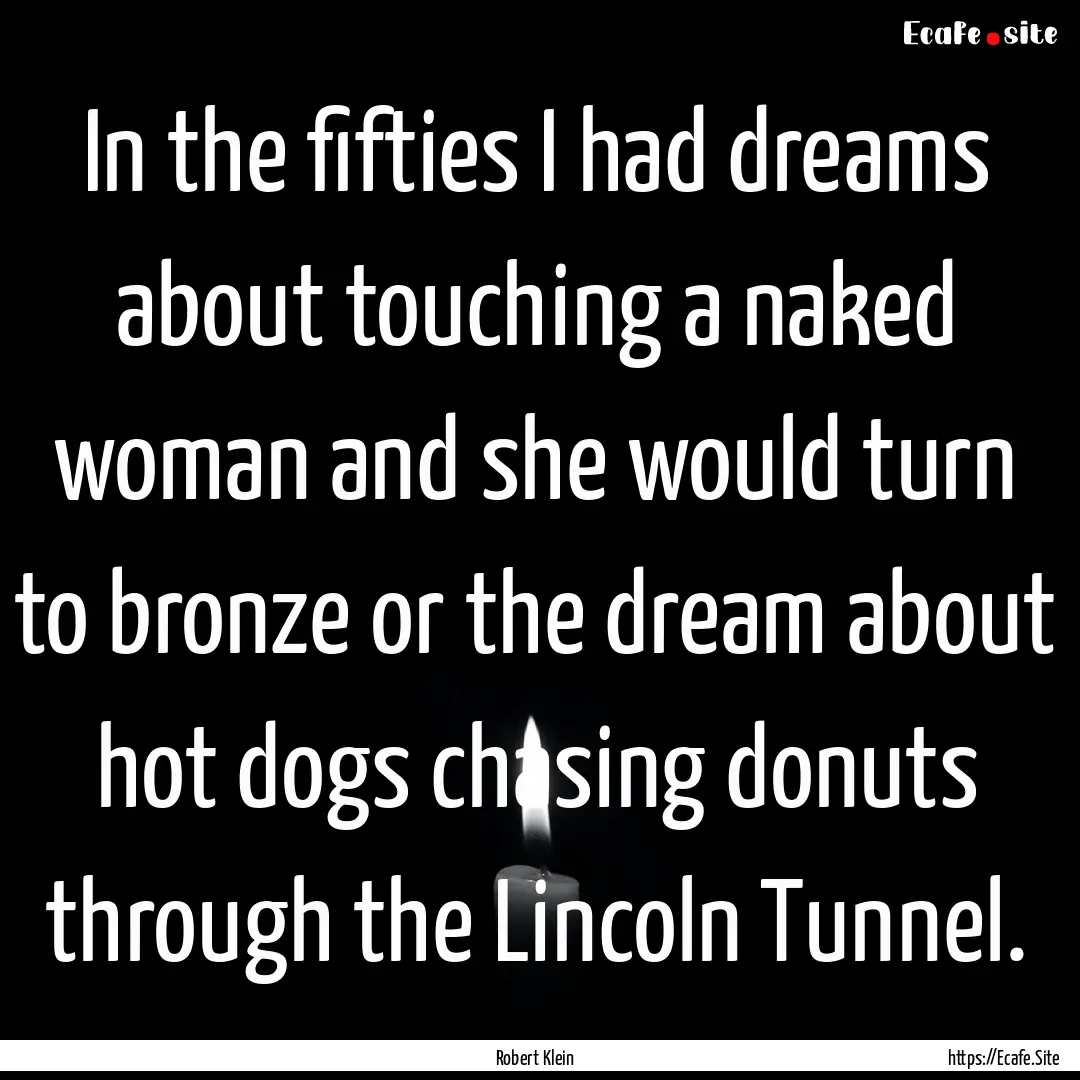 In the fifties I had dreams about touching.... : Quote by Robert Klein