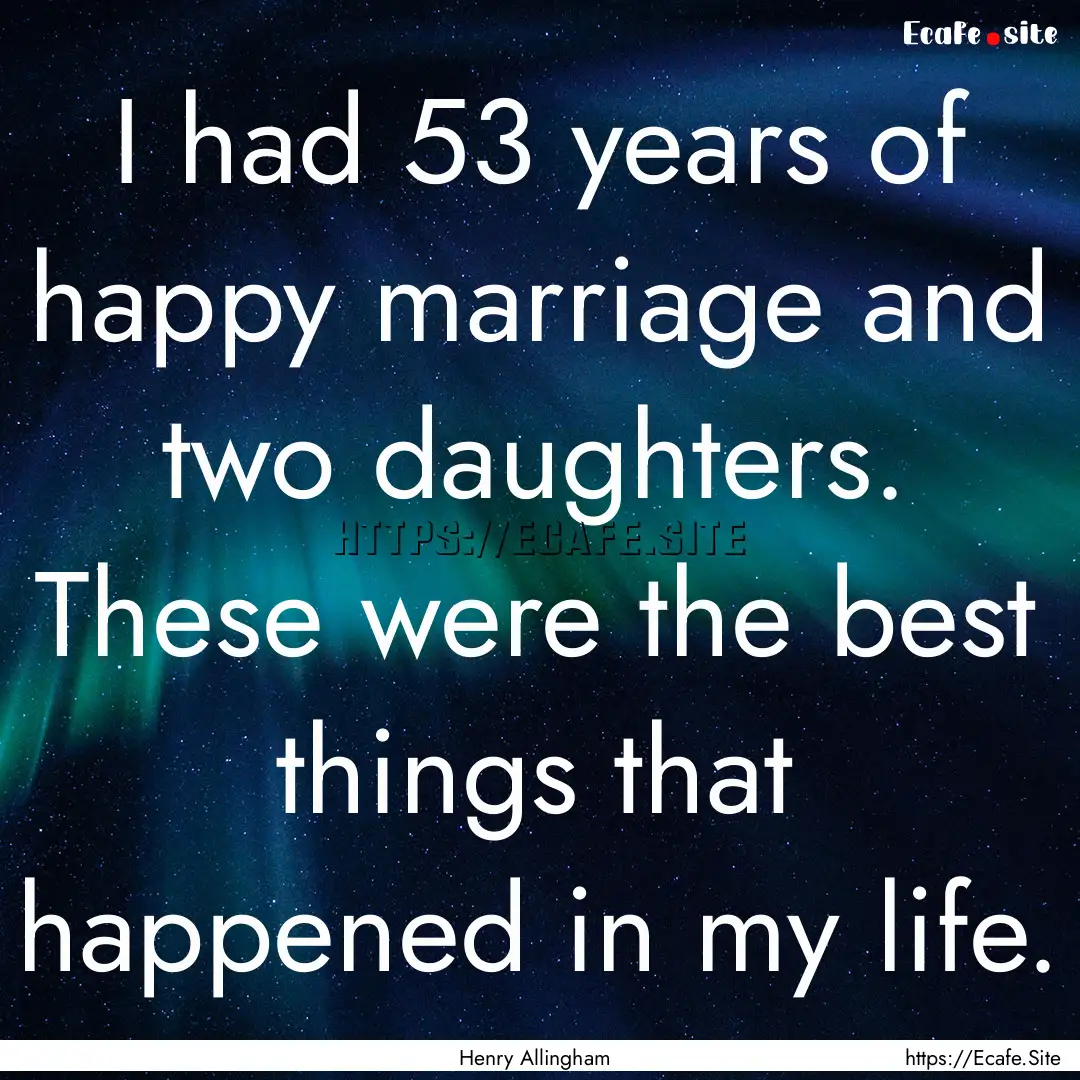 I had 53 years of happy marriage and two.... : Quote by Henry Allingham