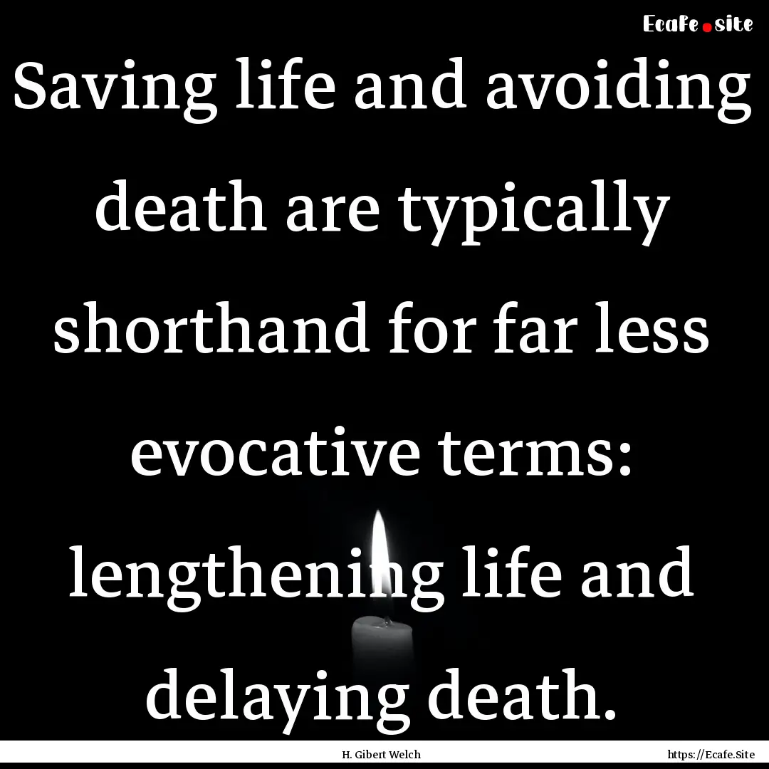 Saving life and avoiding death are typically.... : Quote by H. Gibert Welch