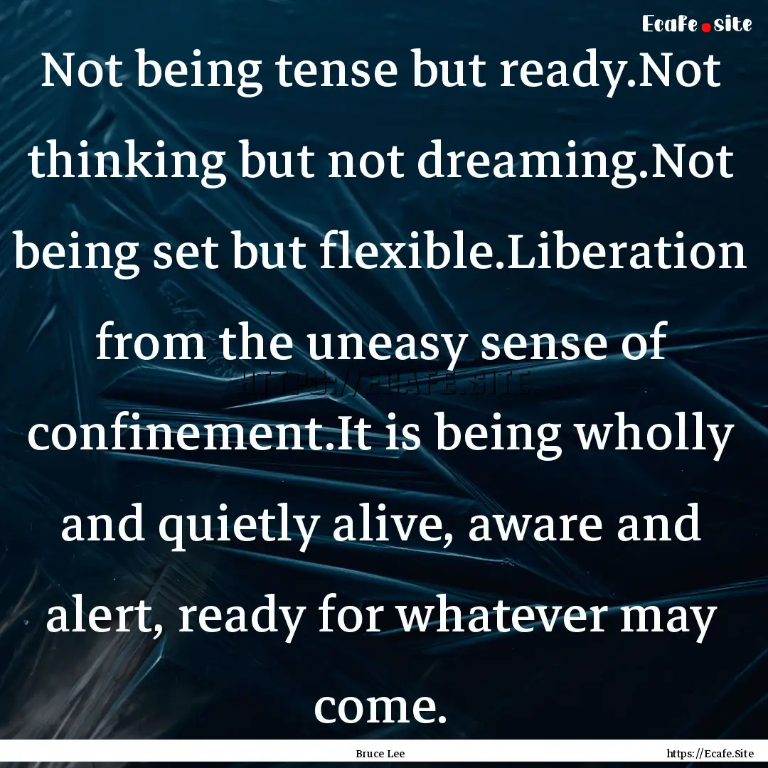 Not being tense but ready.Not thinking but.... : Quote by Bruce Lee