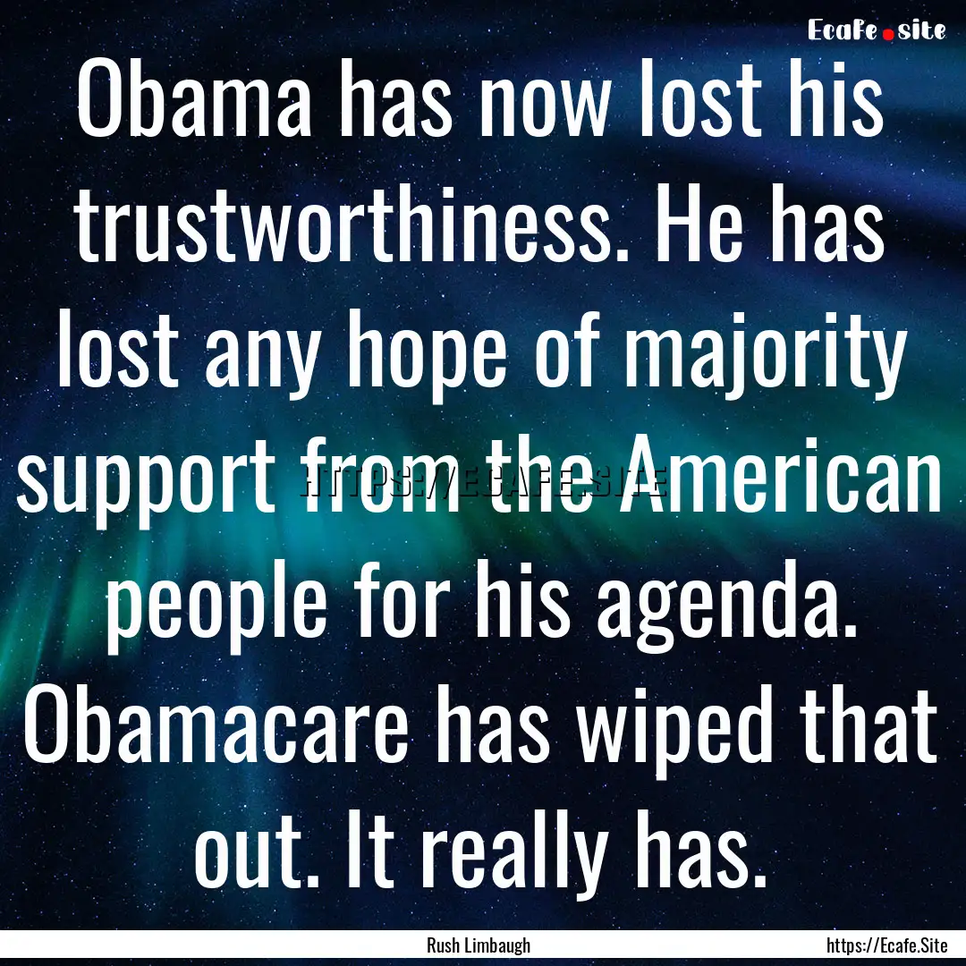 Obama has now lost his trustworthiness. He.... : Quote by Rush Limbaugh