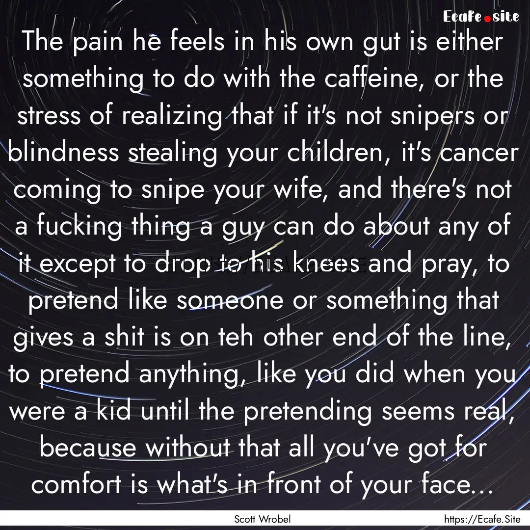 The pain he feels in his own gut is either.... : Quote by Scott Wrobel