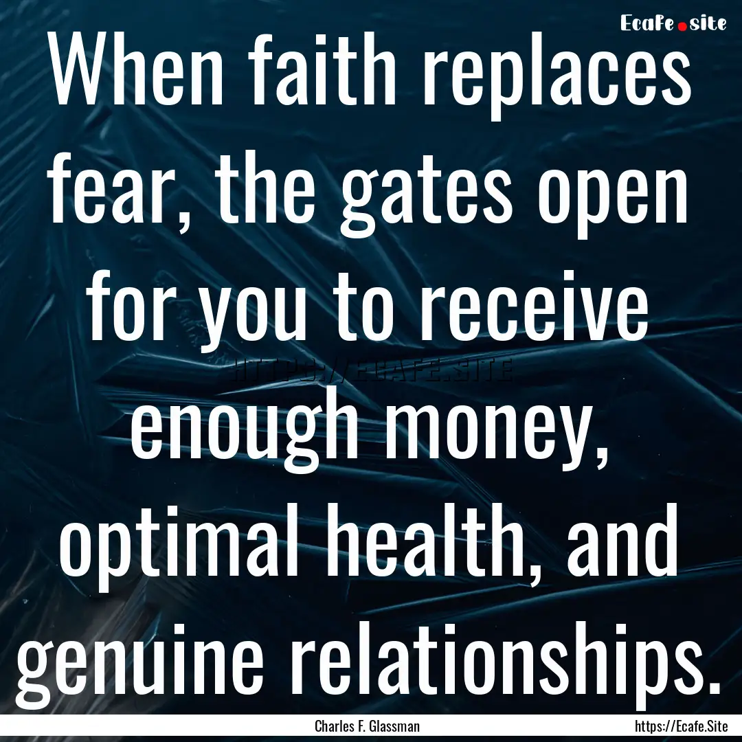 When faith replaces fear, the gates open.... : Quote by Charles F. Glassman