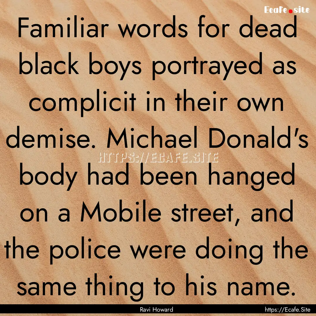 Familiar words for dead black boys portrayed.... : Quote by Ravi Howard