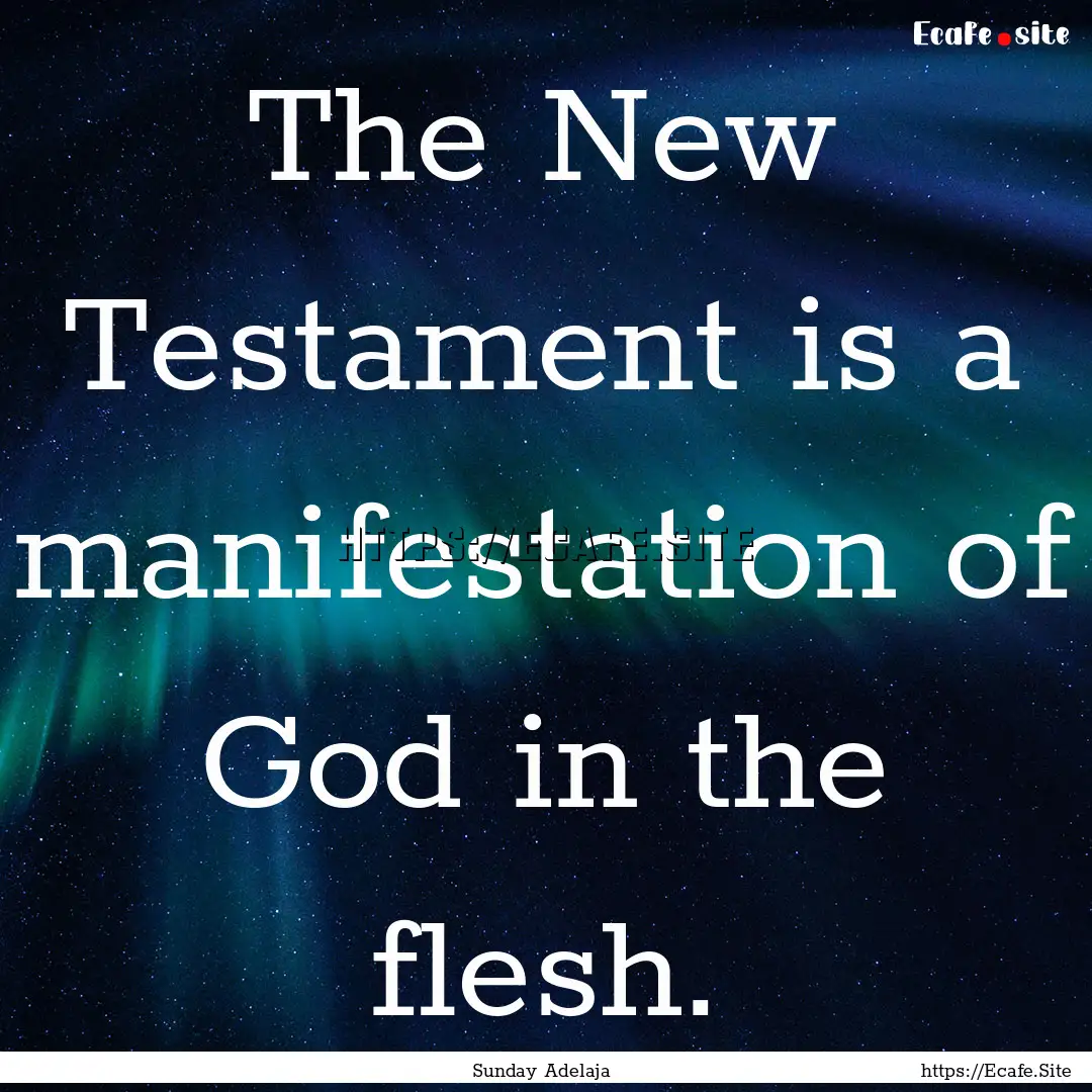 The New Testament is a manifestation of God.... : Quote by Sunday Adelaja