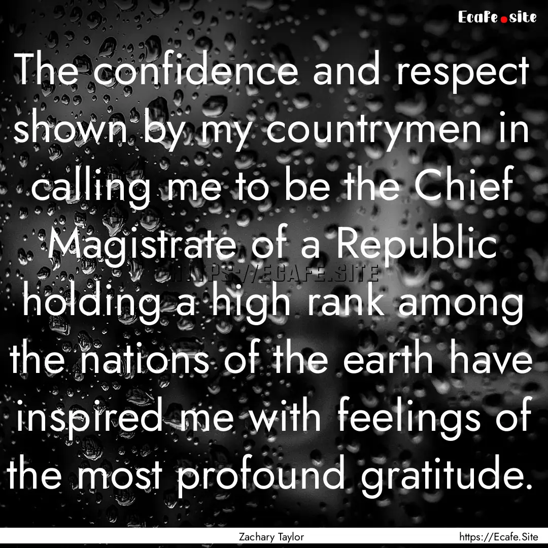 The confidence and respect shown by my countrymen.... : Quote by Zachary Taylor