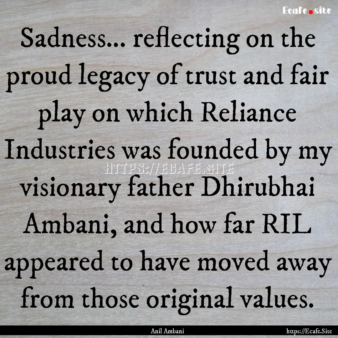 Sadness... reflecting on the proud legacy.... : Quote by Anil Ambani