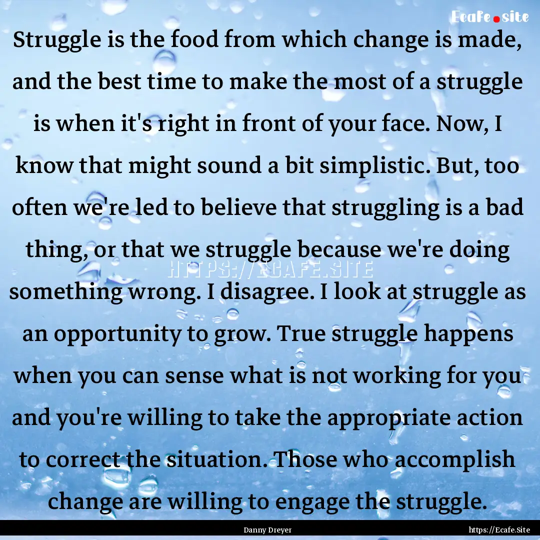 Struggle is the food from which change is.... : Quote by Danny Dreyer