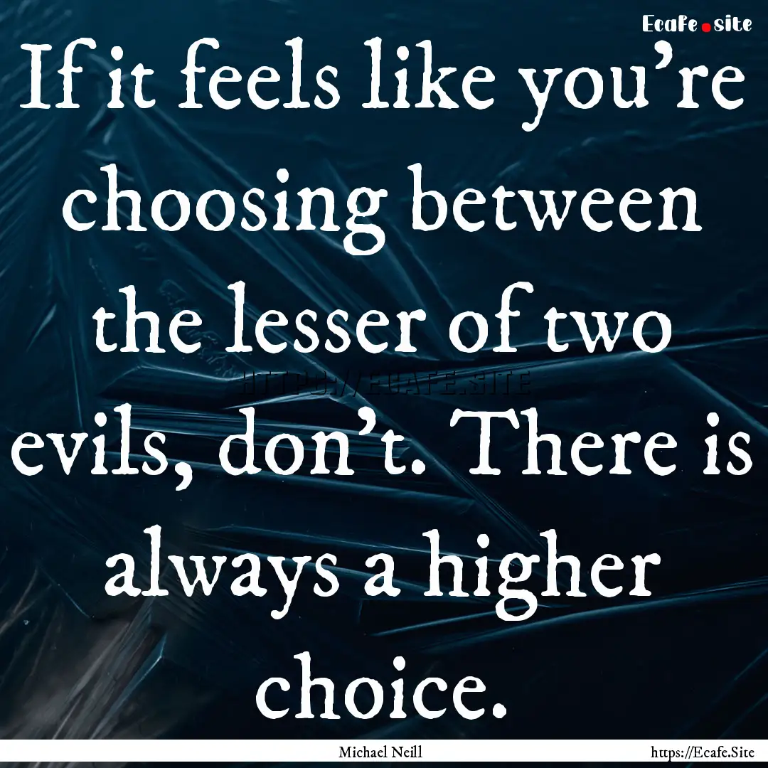 If it feels like you're choosing between.... : Quote by Michael Neill