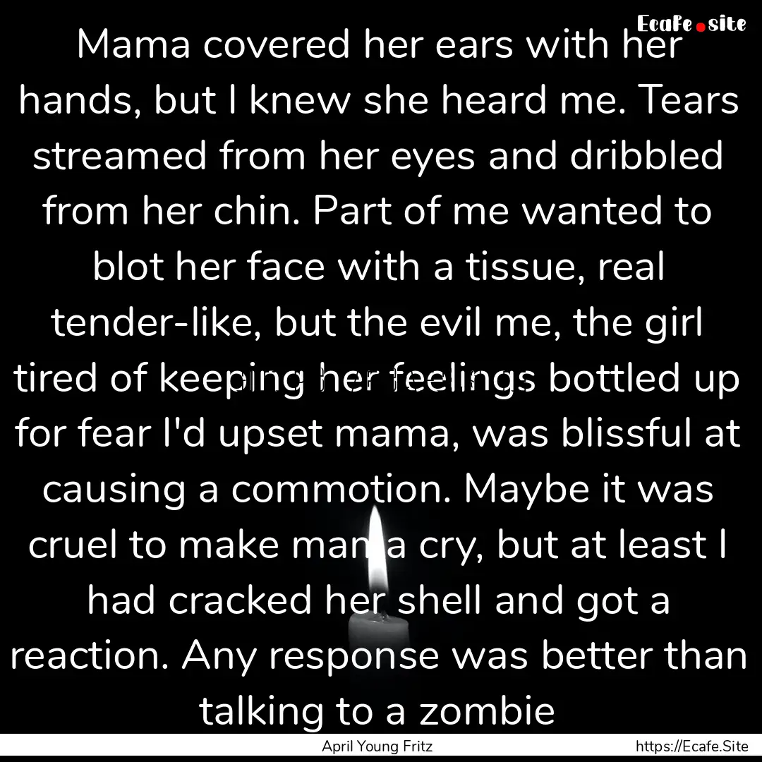 Mama covered her ears with her hands, but.... : Quote by April Young Fritz