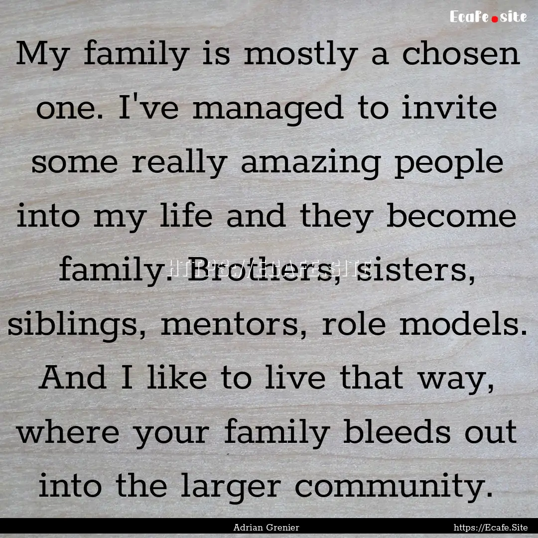 My family is mostly a chosen one. I've managed.... : Quote by Adrian Grenier