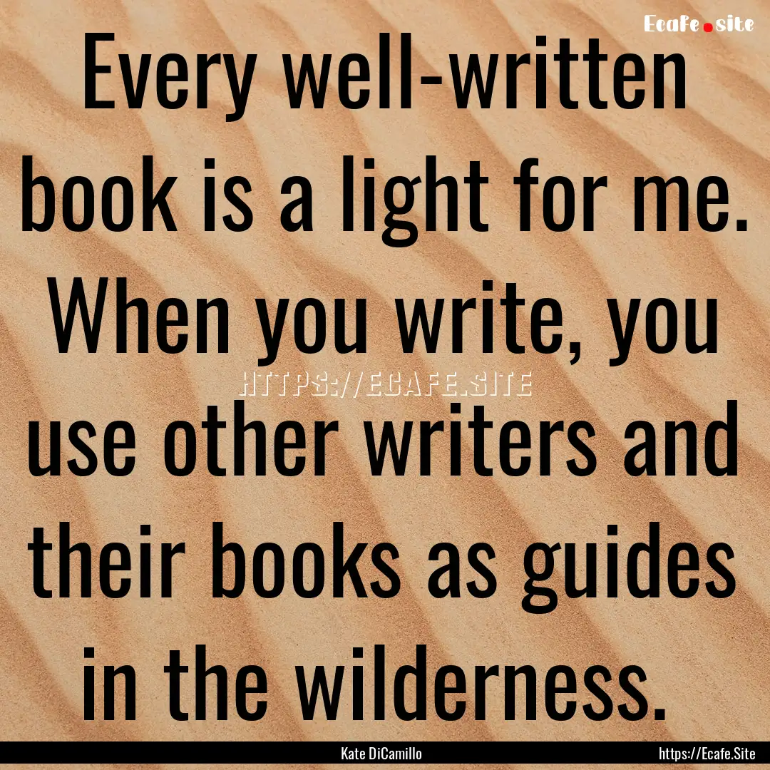 Every well-written book is a light for me..... : Quote by Kate DiCamillo