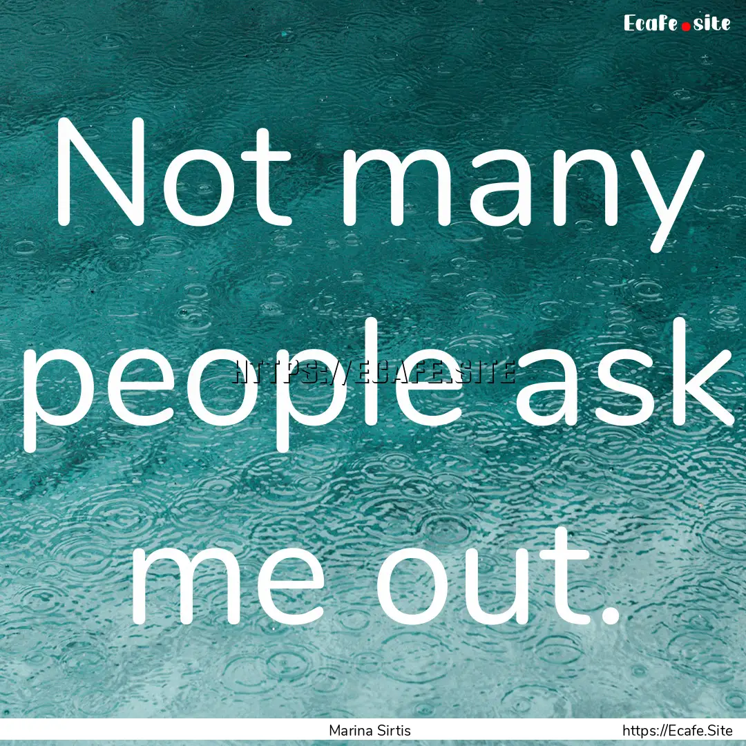 Not many people ask me out. : Quote by Marina Sirtis