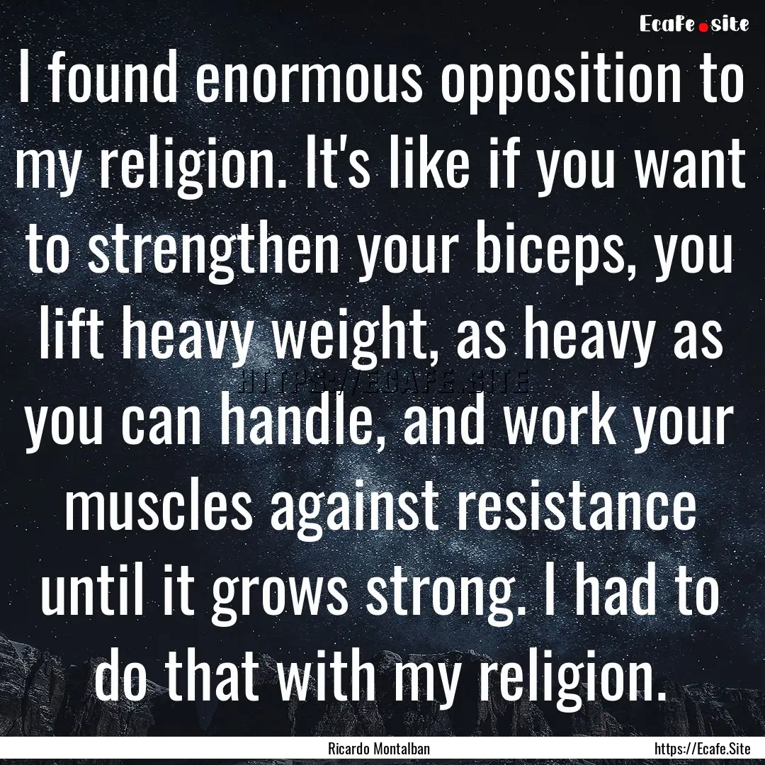 I found enormous opposition to my religion..... : Quote by Ricardo Montalban