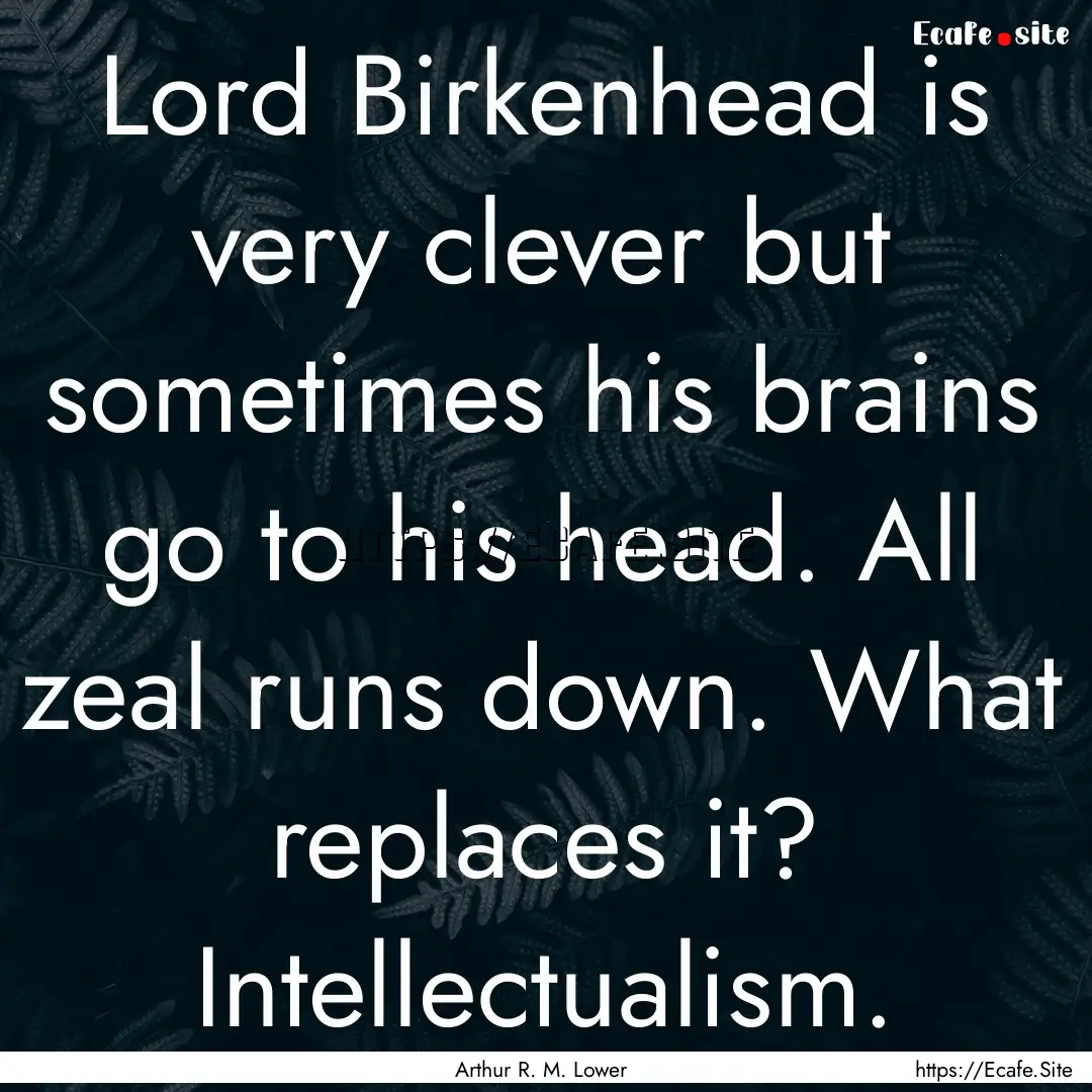 Lord Birkenhead is very clever but sometimes.... : Quote by Arthur R. M. Lower