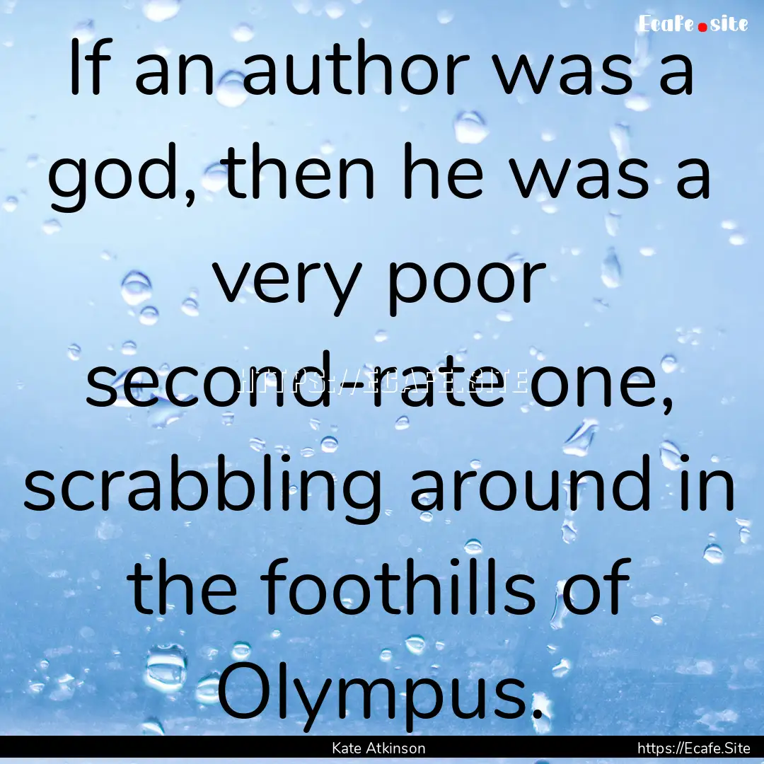 If an author was a god, then he was a very.... : Quote by Kate Atkinson