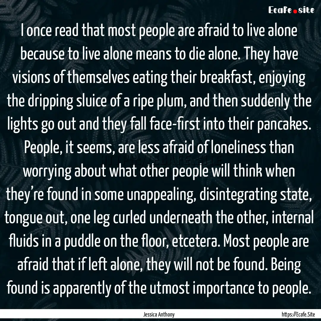 I once read that most people are afraid to.... : Quote by Jessica Anthony