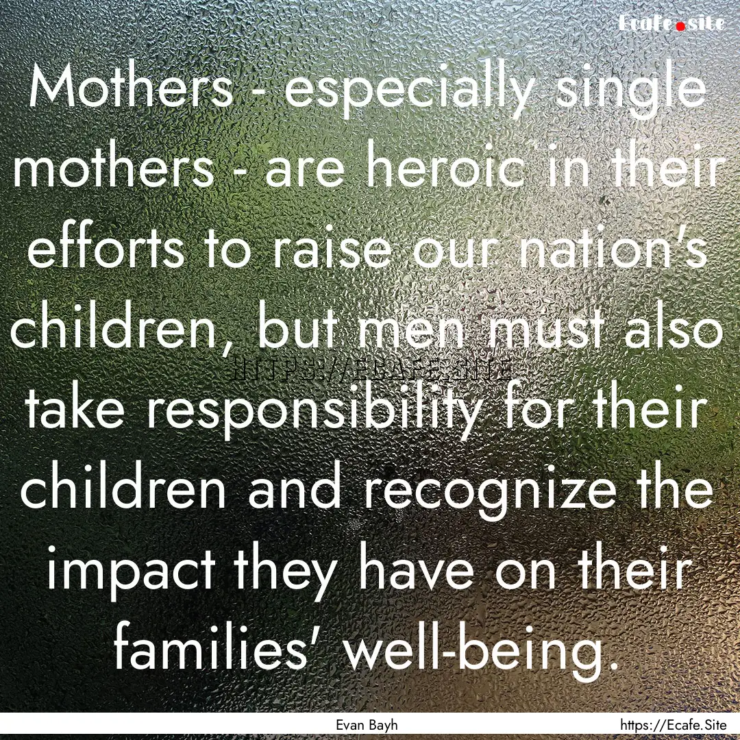 Mothers - especially single mothers - are.... : Quote by Evan Bayh