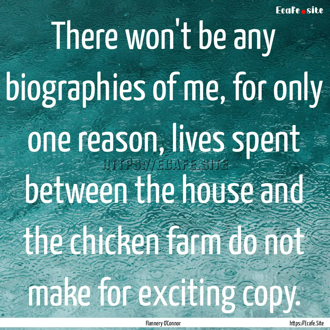 There won't be any biographies of me, for.... : Quote by Flannery O'Connor