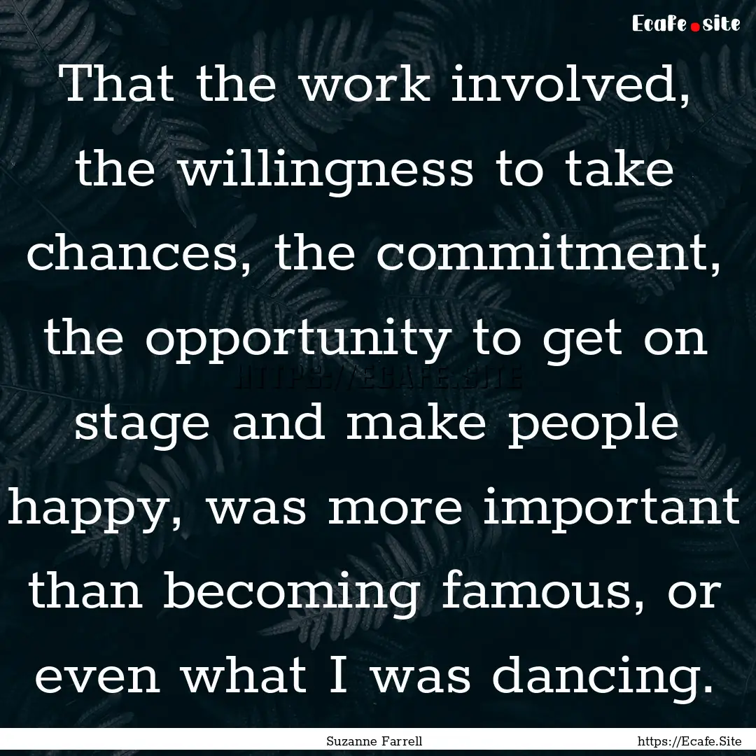 That the work involved, the willingness to.... : Quote by Suzanne Farrell